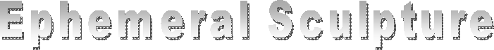 Ephemeral Sculpture